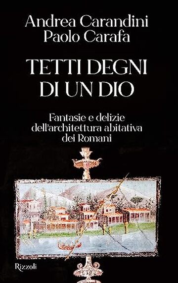 Tetti degni di un Dio: Fantasie e delizie dell'architettura abitativa dei Romani
